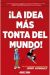 ¡LA IDEA MÁS TONTA DEL MUNDO!