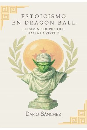 EL ESTOICISMO EN DRAGON BALL. EL CAMINO DE PICCOLO HACIA LA VIRTUD